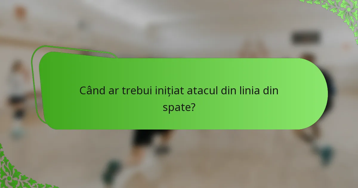 Când ar trebui inițiat atacul din linia din spate?