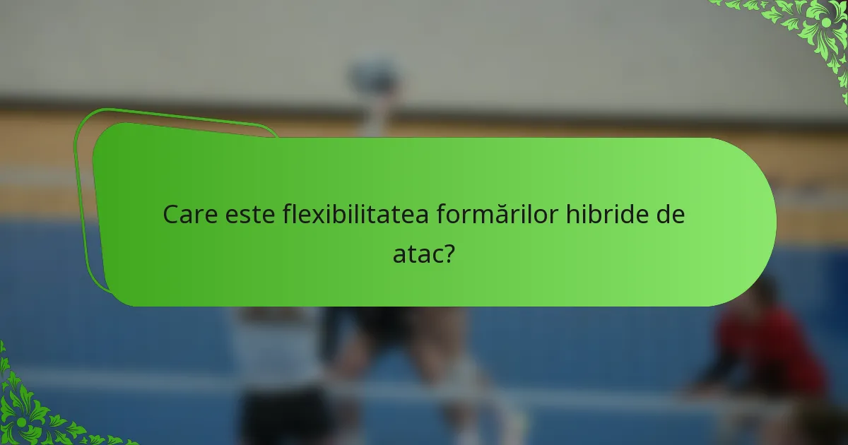 Care este flexibilitatea formărilor hibride de atac?