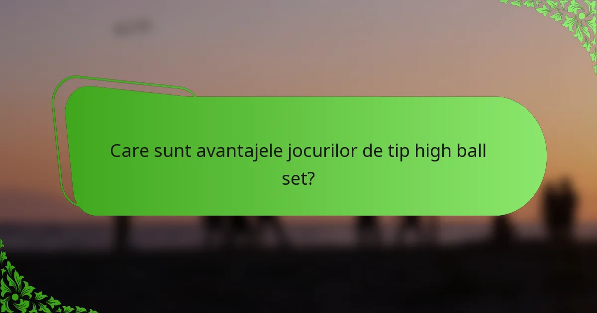 Care sunt avantajele jocurilor de tip high ball set?