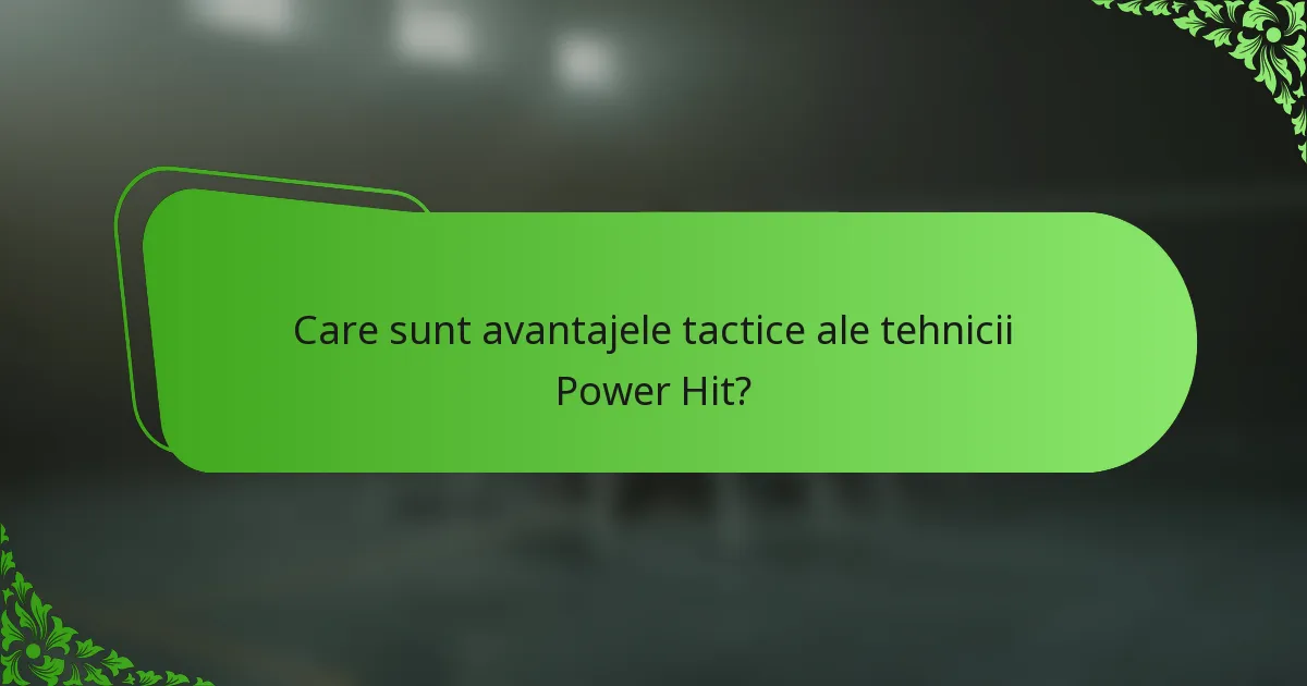 Care sunt avantajele tactice ale tehnicii Power Hit?