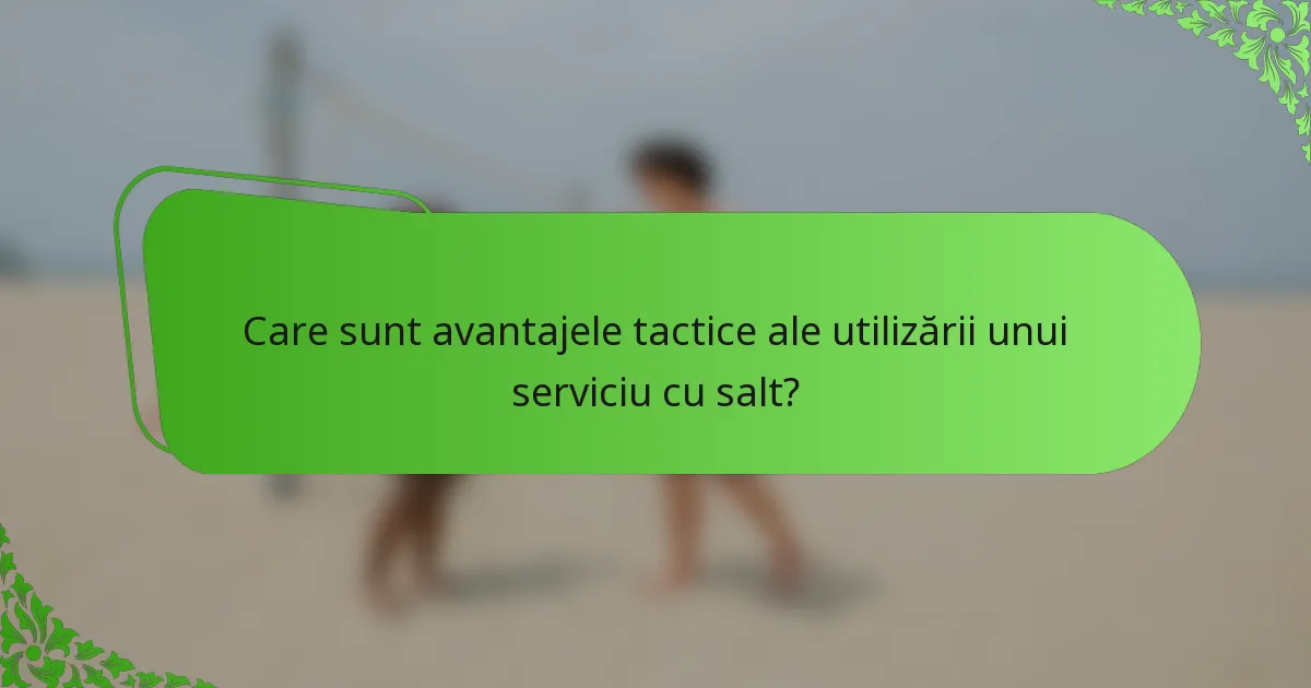 Care sunt avantajele tactice ale utilizării unui serviciu cu salt?
