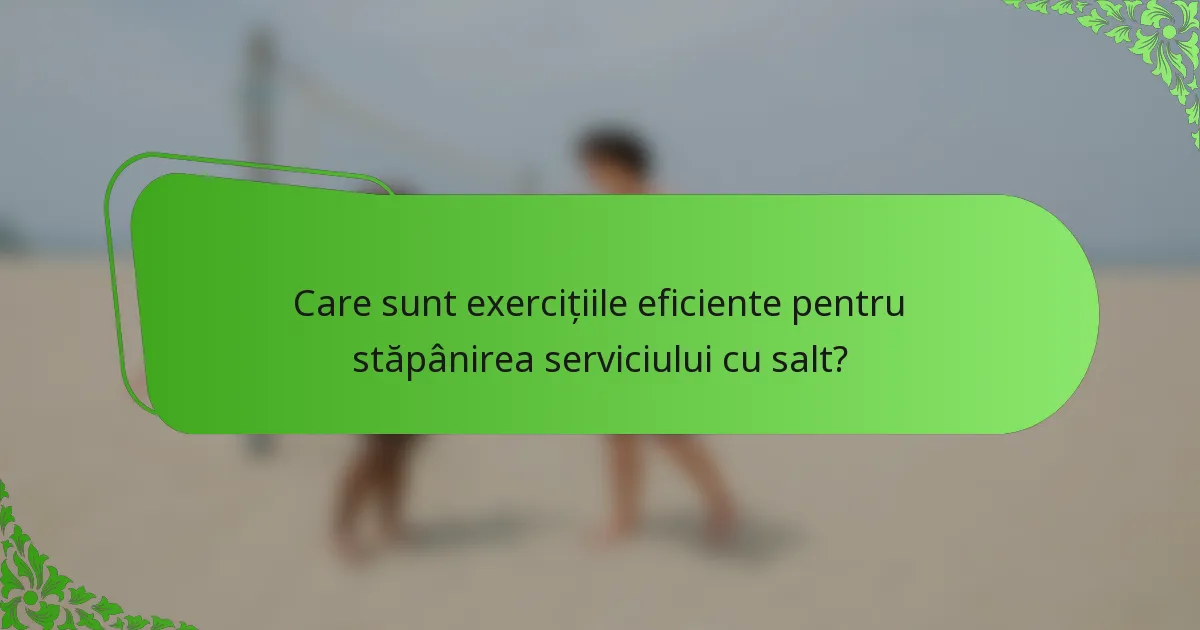 Care sunt exercițiile eficiente pentru stăpânirea serviciului cu salt?
