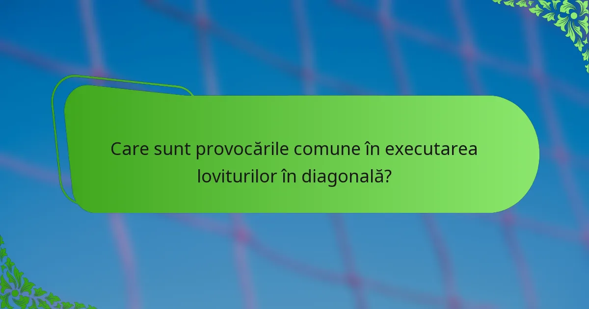 Care sunt provocările comune în executarea loviturilor în diagonală?