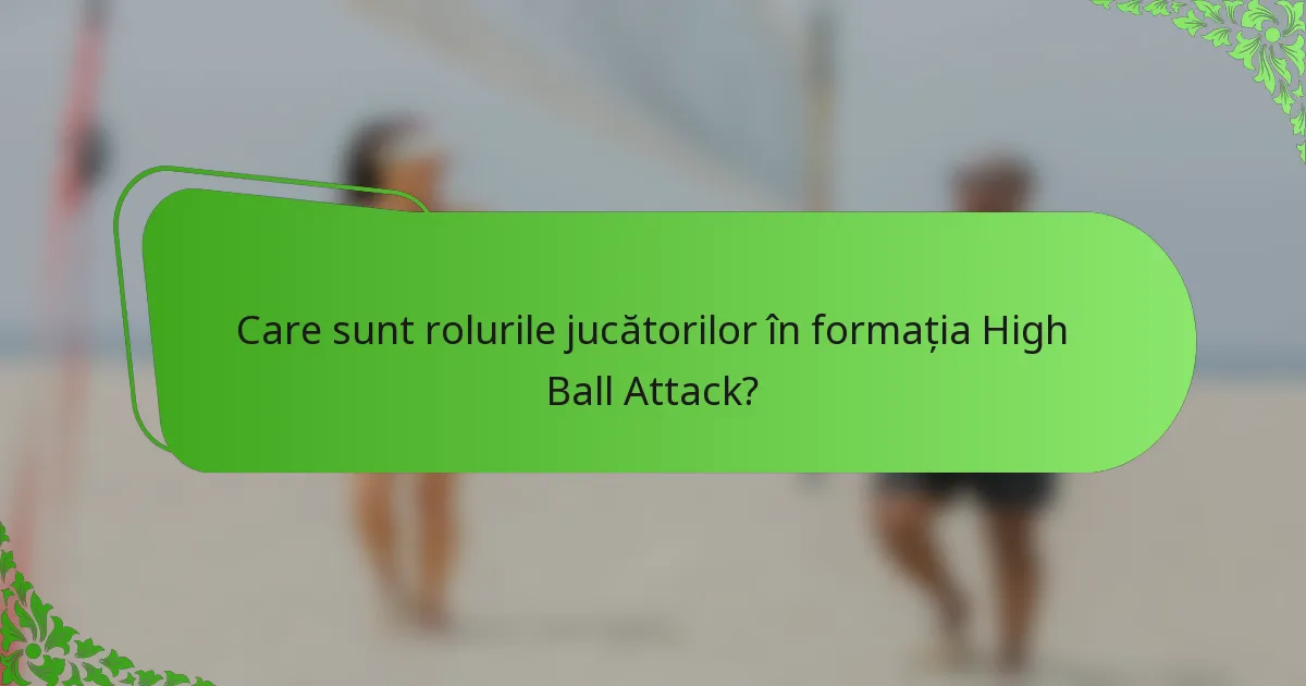 Care sunt rolurile jucătorilor în formația High Ball Attack?