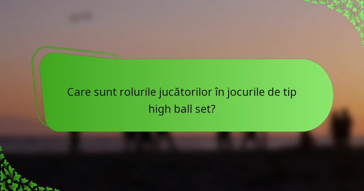 Care sunt rolurile jucătorilor în jocurile de tip high ball set?
