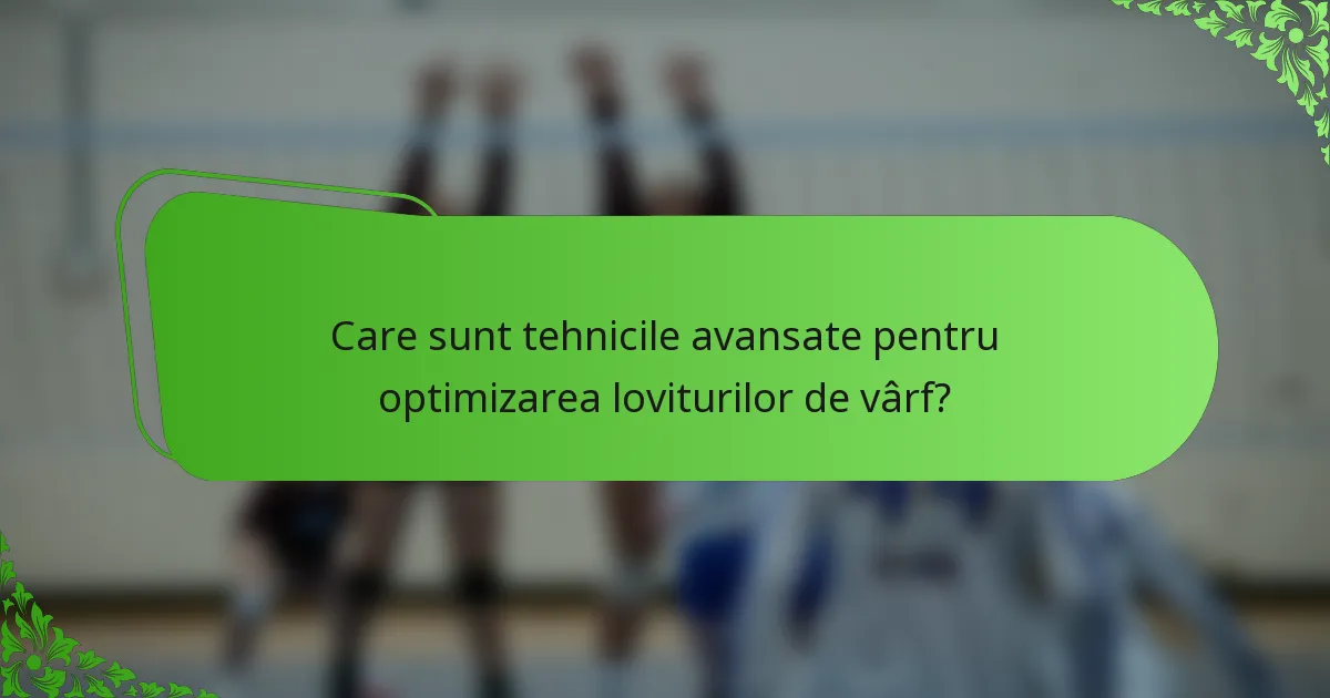 Care sunt tehnicile avansate pentru optimizarea loviturilor de vârf?