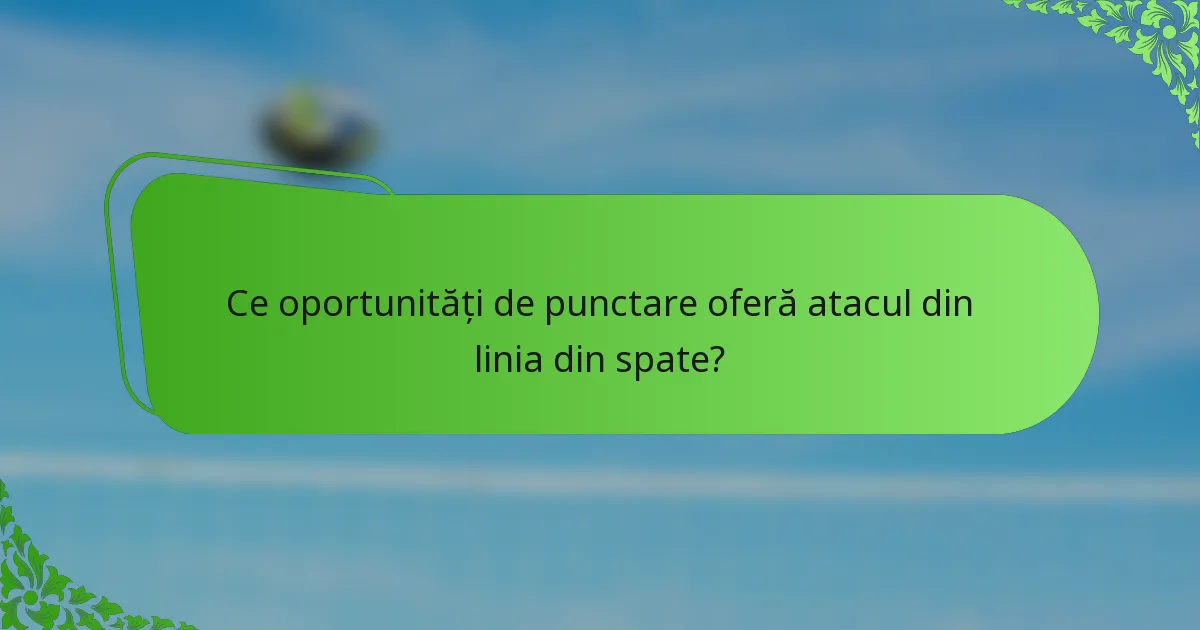 Ce oportunități de punctare oferă atacul din linia din spate?
