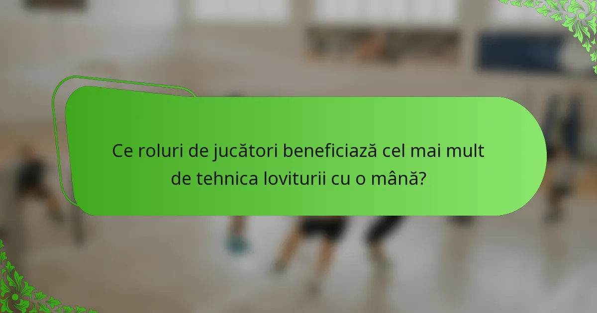 Ce roluri de jucători beneficiază cel mai mult de tehnica loviturii cu o mână?