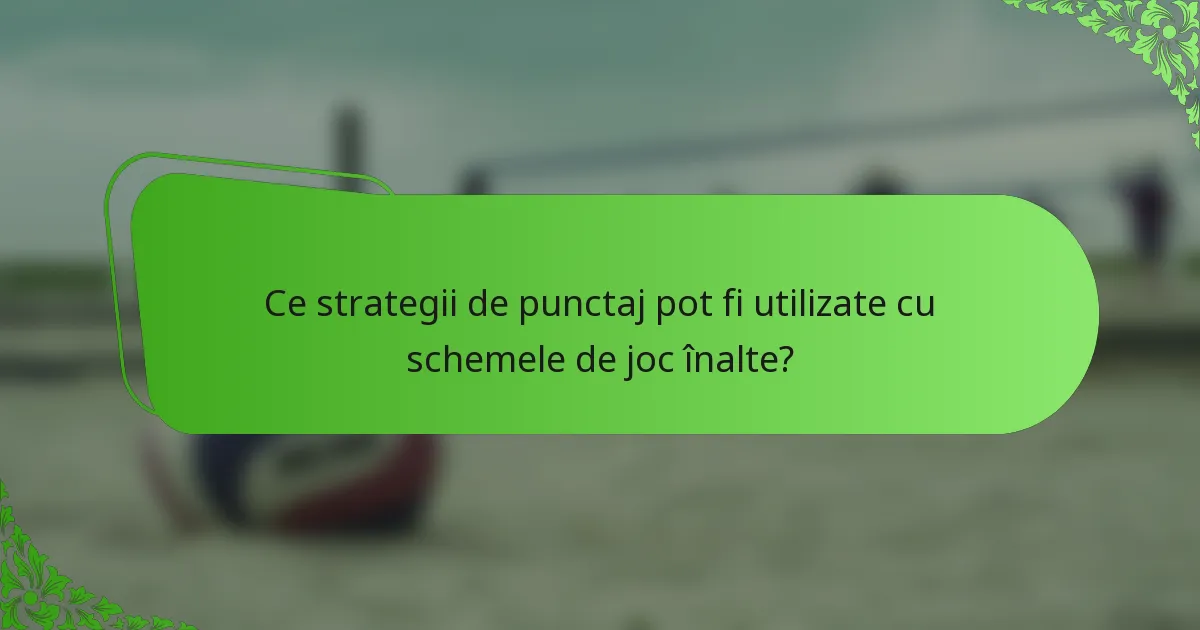 Ce strategii de punctaj pot fi utilizate cu schemele de joc înalte?