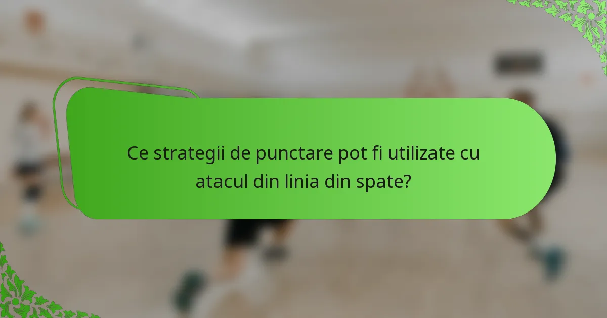 Ce strategii de punctare pot fi utilizate cu atacul din linia din spate?