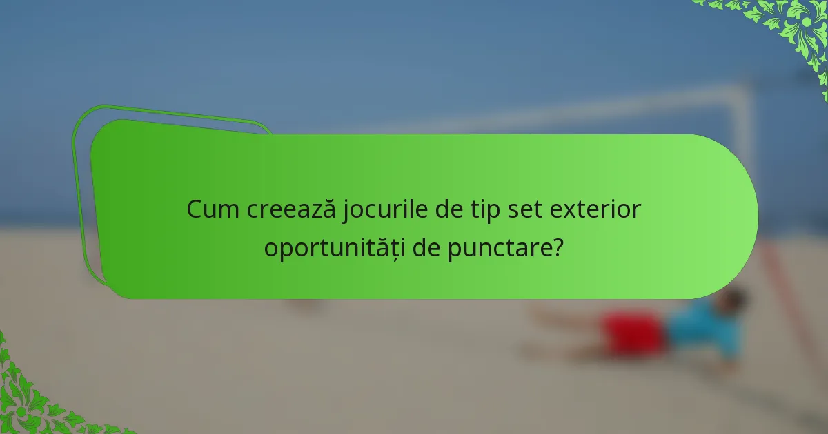 Cum creează jocurile de tip set exterior oportunități de punctare?