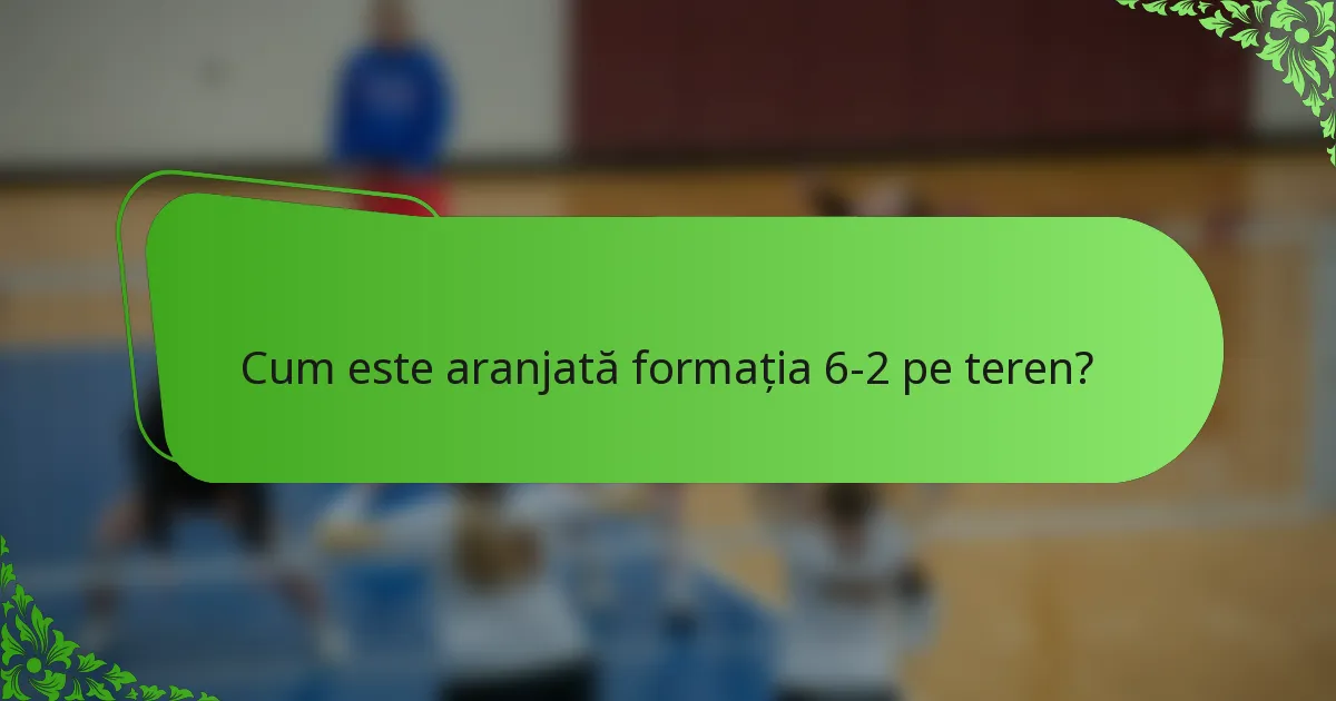 Cum este aranjată formația 6-2 pe teren?