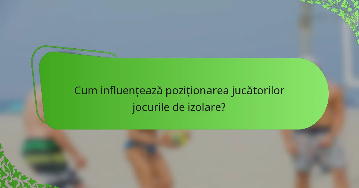 Cum influențează poziționarea jucătorilor jocurile de izolare?