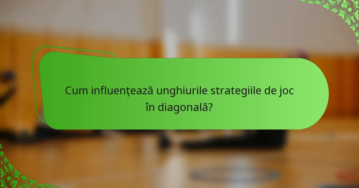 Cum influențează unghiurile strategiile de joc în diagonală?