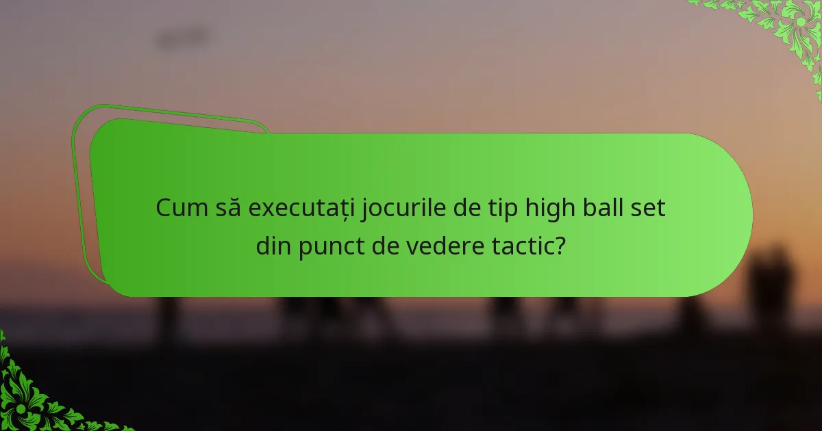 Cum să executați jocurile de tip high ball set din punct de vedere tactic?