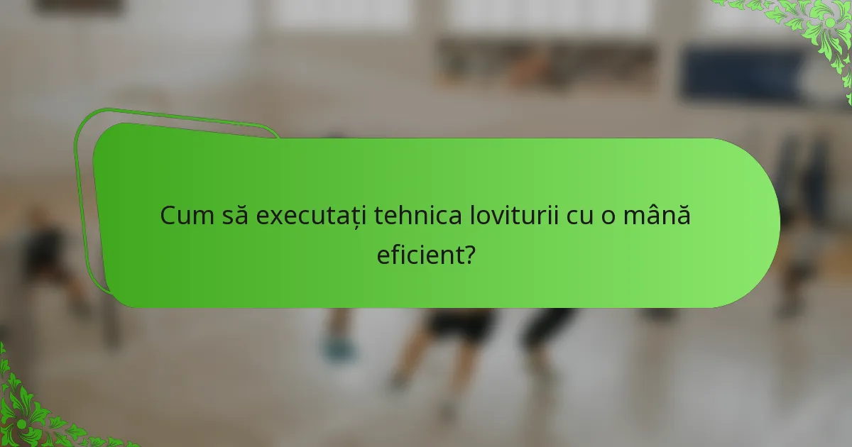 Cum să executați tehnica loviturii cu o mână eficient?