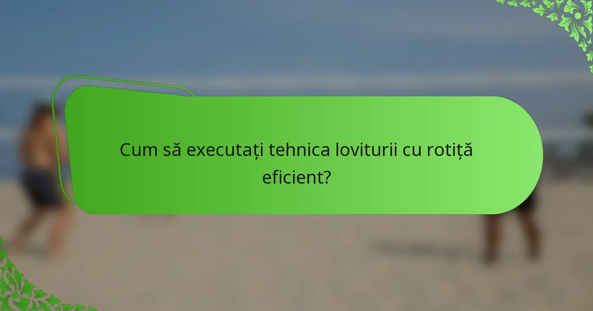 Cum să executați tehnica loviturii cu rotiță eficient?