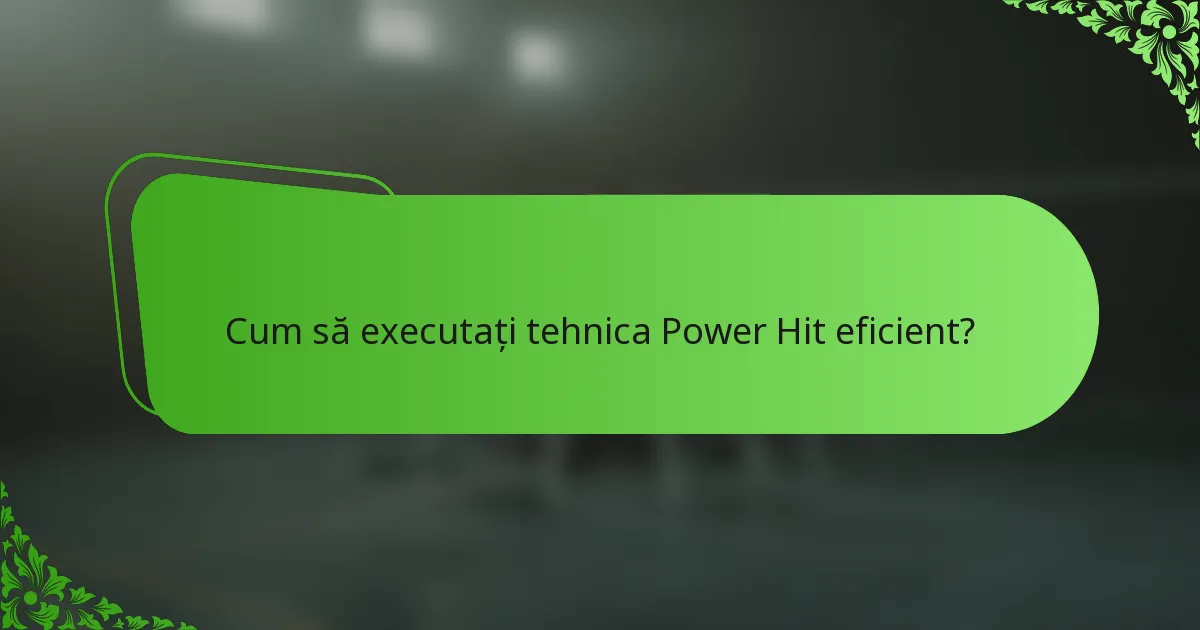 Cum să executați tehnica Power Hit eficient?