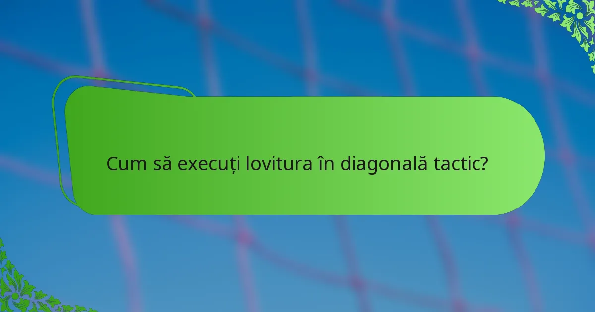 Cum să execuți lovitura în diagonală tactic?