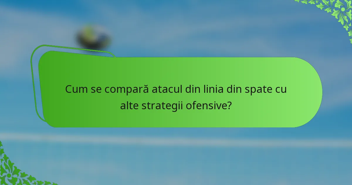 Cum se compară atacul din linia din spate cu alte strategii ofensive?
