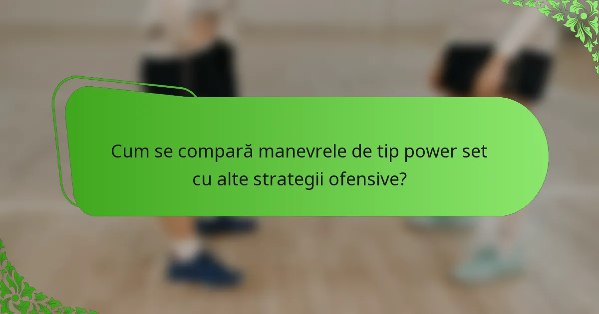 Cum se compară manevrele de tip power set cu alte strategii ofensive?