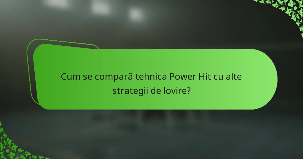 Cum se compară tehnica Power Hit cu alte strategii de lovire?