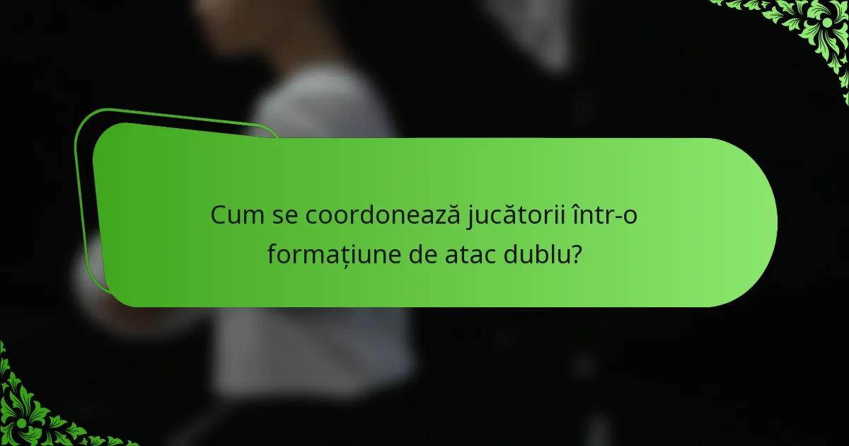 Cum se coordonează jucătorii într-o formațiune de atac dublu?