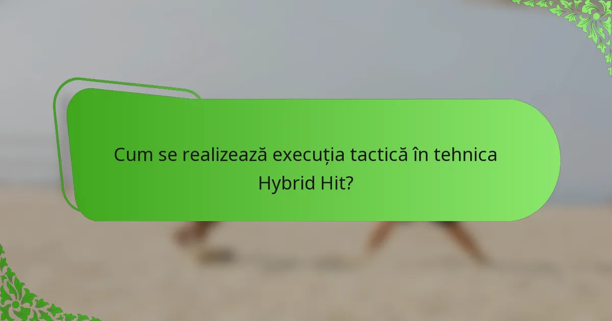 Cum se realizează execuția tactică în tehnica Hybrid Hit?
